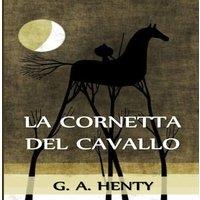 G. A. Henty La Cornetta del Cavallo: The Cornet of Horse, Italian edition