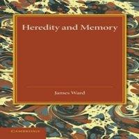 James Ward Heredity & Memory: The Henry Sidgwick Memorial Lecture, 1912