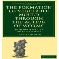 Charles Darwin The Formation of Vegetable Mould through the Action of Worms