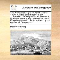Henry Fielding The historical register, for the year 1736. As it is acted at the