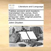John Dryden Fables ancient & modern; translated into verse, from Homer
