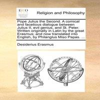 Desiderius Erasmus Pope Julius the Second. A comical & facetious dialogue between