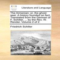 Friedrich Schiller The Armenian; or, the ghost seer. A history founded on fact