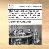 Geoffrey Chaucer The Canterbury tales of Chaucer; completed in a modern version. In