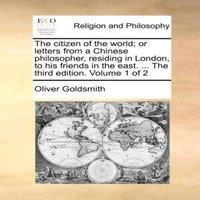 Oliver Goldsmith The citizen of the world; or letters from a Chinese philosopher