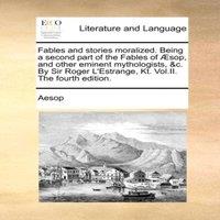 Aesop Fables & stories moralized. Being a second part of the Fables of