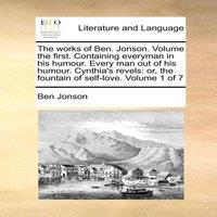 Ben Jonson The works of Ben. Jonson. Volume the first. Containing everyman in