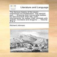 Richard Johnson The famous history of the seven champions of Christendom. The