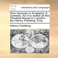 Henry Fielding Don Quixote in England. A comedy. As it is acted at the