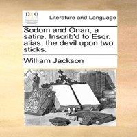 William Jackson Sodom & Onan, a satire. Inscrib'd to Esqr. alias, the devil upon
