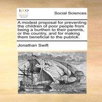 Jonathan Swift A modest proposal for preventing the children of poor people from