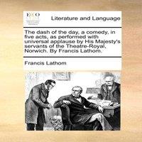 Francis Lathom The dash of the day, a comedy, in five acts, as performed with