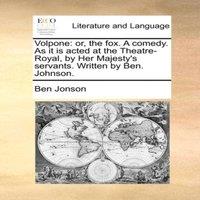Ben Jonson Volpone: or, the fox. A comedy. As it is acted at the