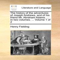 Henry Fielding The history of the adventures of Joseph Andrews, & of his friend