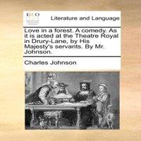 Charles Johnson Love in a forest. A comedy. As it is acted at the Theatre Royal in