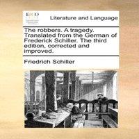 Friedrich Schiller The robbers. A tragedy. Translated from the German of Frederick