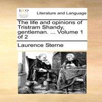 Laurence Sterne The life & opinions of Tristram Shandy, gentleman. ... Volume 1