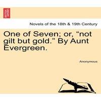 Anonymous One of Seven; Or, Not Gilt But Gold. by Aunt Evergreen