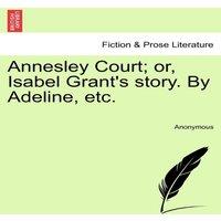 Anonymous Annesley Court; or, Isabel Grant's story. By Adeline, etc