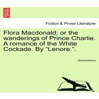 Anonymous Flora Macdonald; or the wanderings of Prince Charlie. A romance of