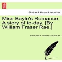Anonymous Miss Bayle's Romance. A story of to-day. [By William Fraser Rae.]