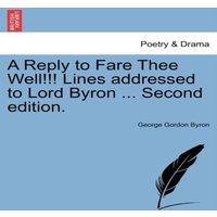 George Gordon Byron A Reply to Fare Thee Well Lines Addressed to Lord Byron ..