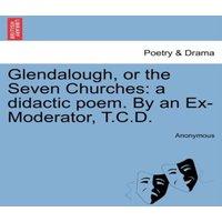 Anonymous Glendalough, or the Seven Churches: a didactic poem. By an