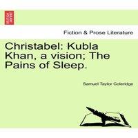 Samuel Taylor Coleridge Christabel: Kubla Khan, a vision; The Pains of Sleep. Part I