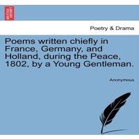 Anonymous Poems written chiefly in France, Germany, & Holland, during the