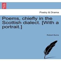 Robert Burns Poems, chiefly in the Scottish dialect. [With a portrait.] Vol. I