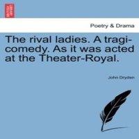 John Dryden The rival . A tragi-comedy. As it was acted at the