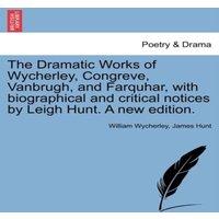 William Wycherley The Dramatic Works of Wycherley, Congreve, Vanbrugh, & Farquhar