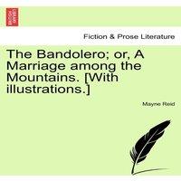 Mayne Reid The Bandolero; or, A Marriage among the Mountains. [With