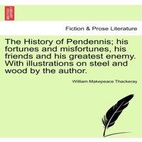 William Makepeace Thackeray The History of Pendennis; his fortunes & misfortunes, his