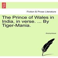 Anonymous The Prince of Wales in India, in verse. ... By Tiger-Mania