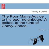Anonymous The Poor Man's Advice to his poor neighbours: A ballad, to the