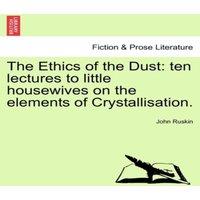 John Ruskin The Ethics of the Dust: ten lectures to little housewives on the