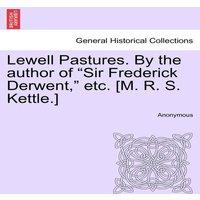 Anonymous Lewell Pastures. By the author of Sir Frederick Derwent,  etc