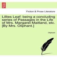 Oliphant Lillies Leaf: being a concluding series of Passages in the Life of