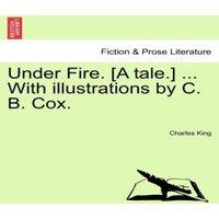 Charles King Under Fire. [A Tale.] ... with Illustrations by C. B. Cox