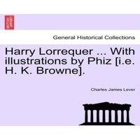 Charles James Lever Harry Lorrequer ... With illustrations by Phiz [i.e. H. K