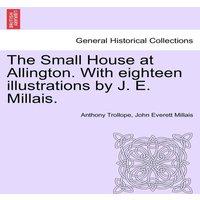 Anthony Trollope The Small House at Allington. With eighteen illustrations by J. E