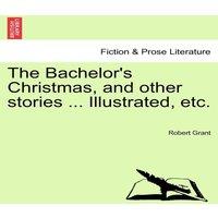 Robert Grant The Bachelor's Christmas, & other stories ... Illustrated, etc