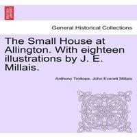 Anthony Trollope The Small House at Allington. With eighteen illustrations by J. E