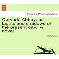 Anonymous Corvoda Abbey; or, Lights & shadows of the present day. [A