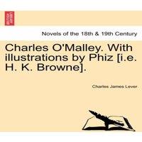 Charles James Lever Charles O'Malley. with Illustrations by Phiz [I.E. H. K. Browne]
