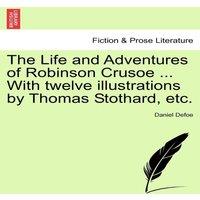 Daniel Defoe The Life & Adventures of Robinson Crusoe ... With twelve
