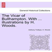 Anthony Trollope The Vicar of Bullhampton. With ... illustrations by H. Woods