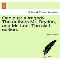 John Dryden Oedipus: a tragedy ... The authors Mr. Dryden, & Mr. Lee. The