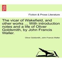 Oliver Goldsmith The vicar of Wakefield, & other works ... With introduction